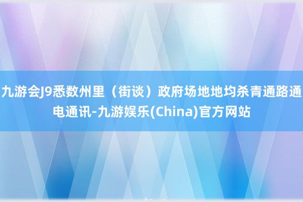 九游会J9悉数州里（街谈）政府场地地均杀青通路通电通讯-九游娱乐(China)官方网站