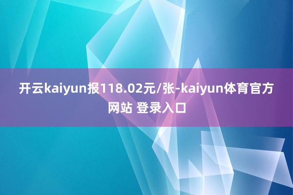 开云kaiyun报118.02元/张-kaiyun体育官方网站 登录入口